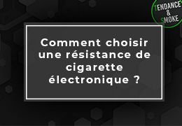 Comment choisir une résistance de cigarette électronique ?