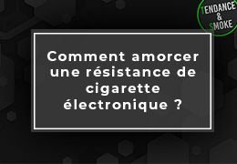 Comment amorcer une résistance de cigarette électronique ?