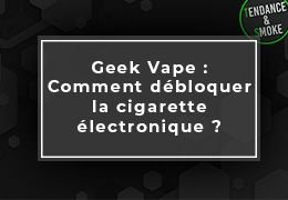 Geek Vape : Comment débloquer la cigarette électronique ?