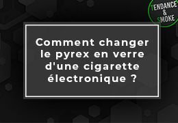Comment changer le pyrex en verre d'une cigarette électronique ?