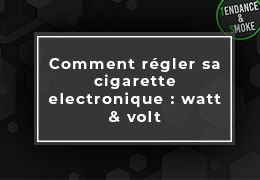 Comment régler sa cigarette electronique : watt & volt