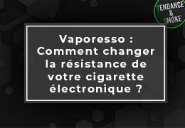 Vaporesso : Comment changer la résistance de votre cigarette électronique ?